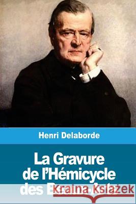 La Gravure de l'Hémicycle des Beaux-Arts Delaborde, Henri 9781719407793 Createspace Independent Publishing Platform