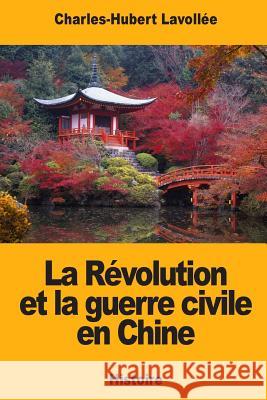 La Révolution et la guerre civile en Chine Lavollee, Charles-Hubert 9781719408097 Createspace Independent Publishing Platform