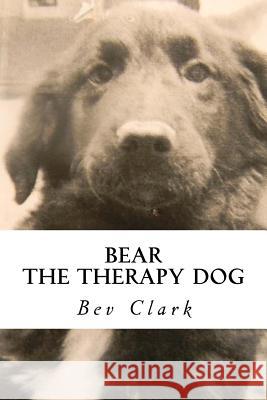 Bear: the therapy dog Clark, Bev 9781719408301 Createspace Independent Publishing Platform