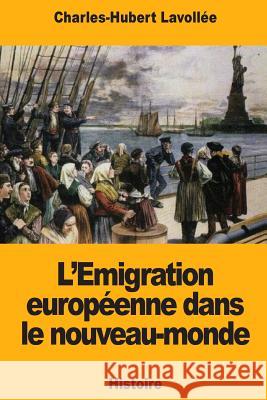 L'Emigration européenne dans le nouveau-monde Lavollee, Charles-Hubert 9781719414661 Createspace Independent Publishing Platform