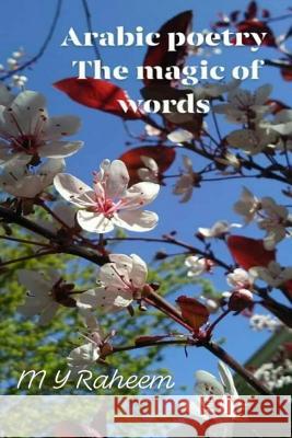 Arabic Poetry, the Magic of the Words Dr M. y. Raheem 9781719415118 Createspace Independent Publishing Platform