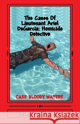 The Cases Of Lieutenant Ariel DeGarcia: Homicide Detective: Case: Bloody Waters Autry, Deb 9781719416214 Createspace Independent Publishing Platform