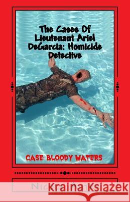 The Cases Of Lieutenant Ariel DeGarcia: Homicide Detective: Case: Bloody Waters Autry, Deb 9781719416214