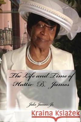 The Life and Time of Hattie B. James Jake Jame 9781719417266 Createspace Independent Publishing Platform