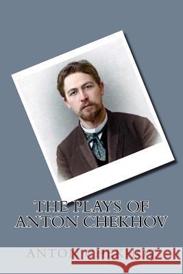The Plays of Anton Chekhov Anton Chekhov 9781719417464 Createspace Independent Publishing Platform