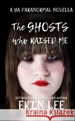 The Ghosts Who Raised Me Erin Lee Crazy Ink 9781719424530 Createspace Independent Publishing Platform