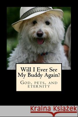 Will I Ever See My Buddy Again?: God, pets, and eternity Sweetman, Stephen 9781719432276 Createspace Independent Publishing Platform