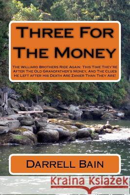 Three For The Money: The Williard Brothers Ride Again: This Time They're After The Old Grandfather's Money, And The Clues He Left after His Darrell Bain 9781719434218