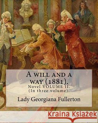 A will and a way (1881). By: Lady Georgiana Fullerton: Novel VOLUME II. (In three volume). Fullerton, Lady Georgiana 9781719437899