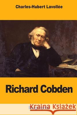 Richard Cobden Charles-Hubert Lavollee 9781719441216 Createspace Independent Publishing Platform