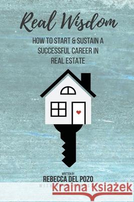 Real Wisdom: How to Start and Sustain a Successful Career in Real Estate Rebecca de Amanda Havenner Erin Pearson 9781719441339 Createspace Independent Publishing Platform