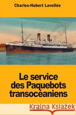 Le service des Paquebots transocéaniens Lavollee, Charles-Hubert 9781719441360 Createspace Independent Publishing Platform