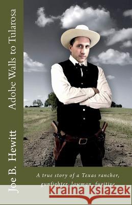 Adobe Walls to Tularosa: True Story of a Texas Rancher, Gunman, Lawman Joe B. Hewitt 9781719441902 Createspace Independent Publishing Platform