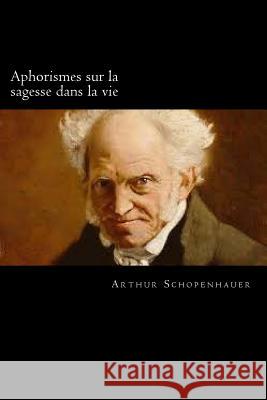 Aphorismes sur la sagesse dans la vie (French Edition) Schopenhauer, Arthur 9781719442305
