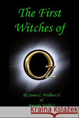 The First Witches of Oz James C., II Wallace Amanda D. Wallace 9781719442558 Createspace Independent Publishing Platform