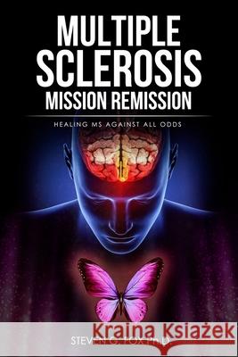 Multiple Sclerosis Mission Remission: Healing MS Against All Odds Steven G. Fo 9781719442657 Createspace Independent Publishing Platform