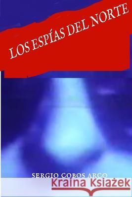Los Espias del Norte MR Sergio Cobos Arco 9781719449472 Createspace Independent Publishing Platform