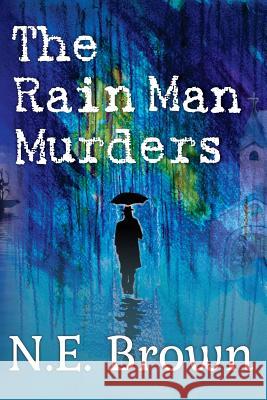 The Rain Man Murders N. E. Brown 9781719449823 Createspace Independent Publishing Platform