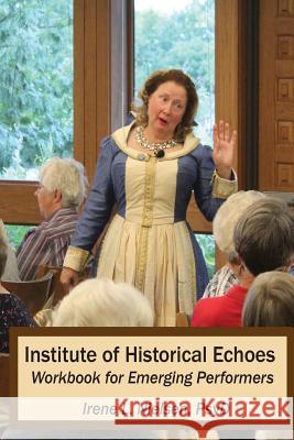 Institute of Historical Echoes: for First-person Performances Workbook Nielsen, Irene L. 9781719456340 Createspace Independent Publishing Platform