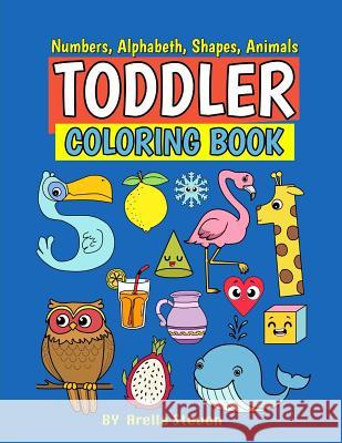 Toddle Coloring Book: First 100 Numbers, Shapes, Fruits, Animals for Toddle &Kids Ages 1-3,2-4, Boys and Girls Early Learning with Parents Ann, Maycee 9781719460644 Createspace Independent Publishing Platform