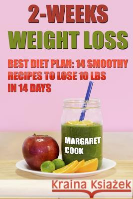 2-Weeks Weight Loss: Best Diet Plan: 14 Smoothy Recipes To Lose 10 Lbs In 14 Days Cook, Margaret 9781719462075 Createspace Independent Publishing Platform