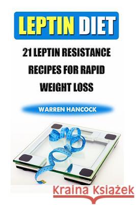 Leptin Diet: 21 Leptin Resistance Recipes For Rapid Weight Loss Hancock, Warren 9781719464277