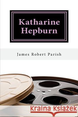 Katharine Hepburn: The Untold Story James Robert Parish 9781719465083 Createspace Independent Publishing Platform