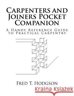 Carpenters and Joiners Pocket Companion: A Handy Reference Guide to Practical Carpentry Fred T. Hodgson Roger Chambers 9781719467094 Createspace Independent Publishing Platform