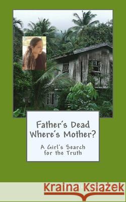 Father's Dead Where's Mother?: A Girl's Search for the Truth Phyllis Goodwin 9781719468404