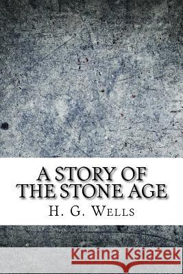 A Story of the Stone Age H. G. Wells 9781719469463 Createspace Independent Publishing Platform