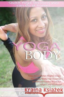 Yoga Body: Quick yoga sessions you can do at home, Fast energizing yoga workouts, Yoga for a better night's sleep, Morning wake u Persad, Dee 9781719471213 Createspace Independent Publishing Platform