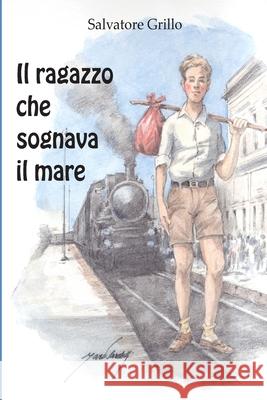 Il ragazzo che sognava il mare Salvatore Grillo 9781719471589 Createspace Independent Publishing Platform