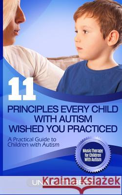 Children with Autism: 11 Principles Every Child with Autism Wished You Practiced: A Parents Guide to Raising a Child with Autism Cuthbert, Una 9781719473521 Createspace Independent Publishing Platform