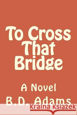 To Cross That Bridge B. D. Adams 9781719474078 Createspace Independent Publishing Platform