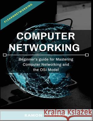 Computer Networking: Beginner's guide for Mastering Computer Networking and the Nastase, Ramon 9781719474825