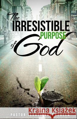 The Irresistible Purpose of God Israel Valenzuela 9781719475174 Createspace Independent Publishing Platform