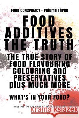 Food Additives: The Truth: The True Story of Food Flavouring, Colouring and Preservatives, plus Much More. What's In Your Food? Hodges, John 9781719478724