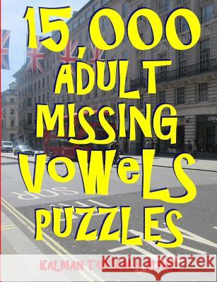15,000 Adult Missing Vowels Puzzles: Improve Your Vocabulary While Having Fun Kalman Tot 9781719478953 Createspace Independent Publishing Platform