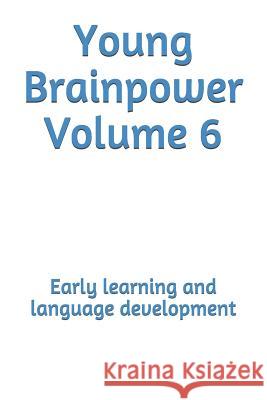 Young Brainpower Volume 6: Early Learning and Language Development Boris Moyston 9781719480628