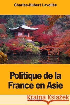 Politique de la France en Asie Lavollee, Charles-Hubert 9781719480826 Createspace Independent Publishing Platform