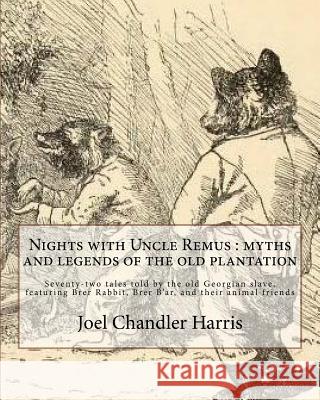 Nights with Uncle Remus: myths and legends of the old plantation. By: Joel Chandler Harris: Illustrated Harris, Joel Chandler 9781719484145