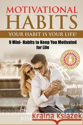 Motivational Habits: Your Habit is Your Life!: 9 Mini- Habits to Keep You Motivated for Life Martinez, Jose 9781719484541