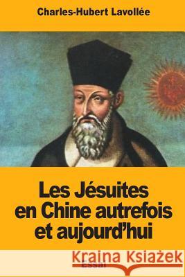 Les Jésuites en Chine autrefois et aujourd'hui Lavollee, Charles-Hubert 9781719490580 Createspace Independent Publishing Platform