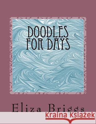 Doodles for Days: Coloring Book Eliza J. Briggs 9781719493765 Createspace Independent Publishing Platform