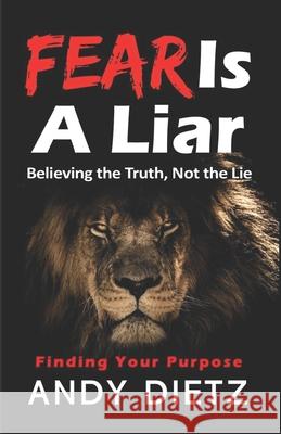 Fear is a Liar: Believing the Truth, Not the Lie Dietz, Andy 9781719495653