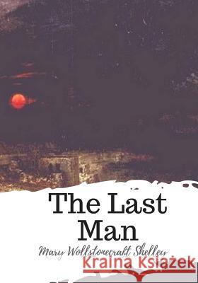 The Last Man Mary Wollstonecraft Shelley 9781719497398 Createspace Independent Publishing Platform