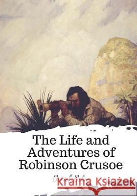 The Life and Adventures of Robinson Crusoe Daniel Defoe 9781719497763 Createspace Independent Publishing Platform