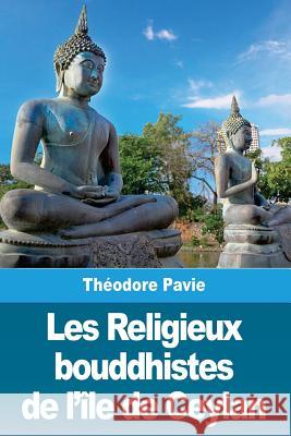 Les Religieux bouddhistes de l'île de Ceylan Pavie, Theodore 9781719498395 Createspace Independent Publishing Platform