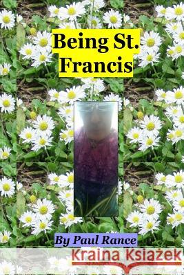 Being St. Francis Paul Rance 9781719498784 Createspace Independent Publishing Platform