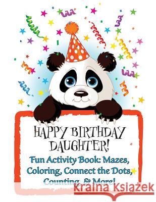 HAPPY BIRTHDAY DAUGHTER! (Personalized Birthday Book for Girls): Fun Activity Book: Mazes, Coloring, Connect the Dots, Counting, & More! Florabella Publishing 9781719501637 Createspace Independent Publishing Platform